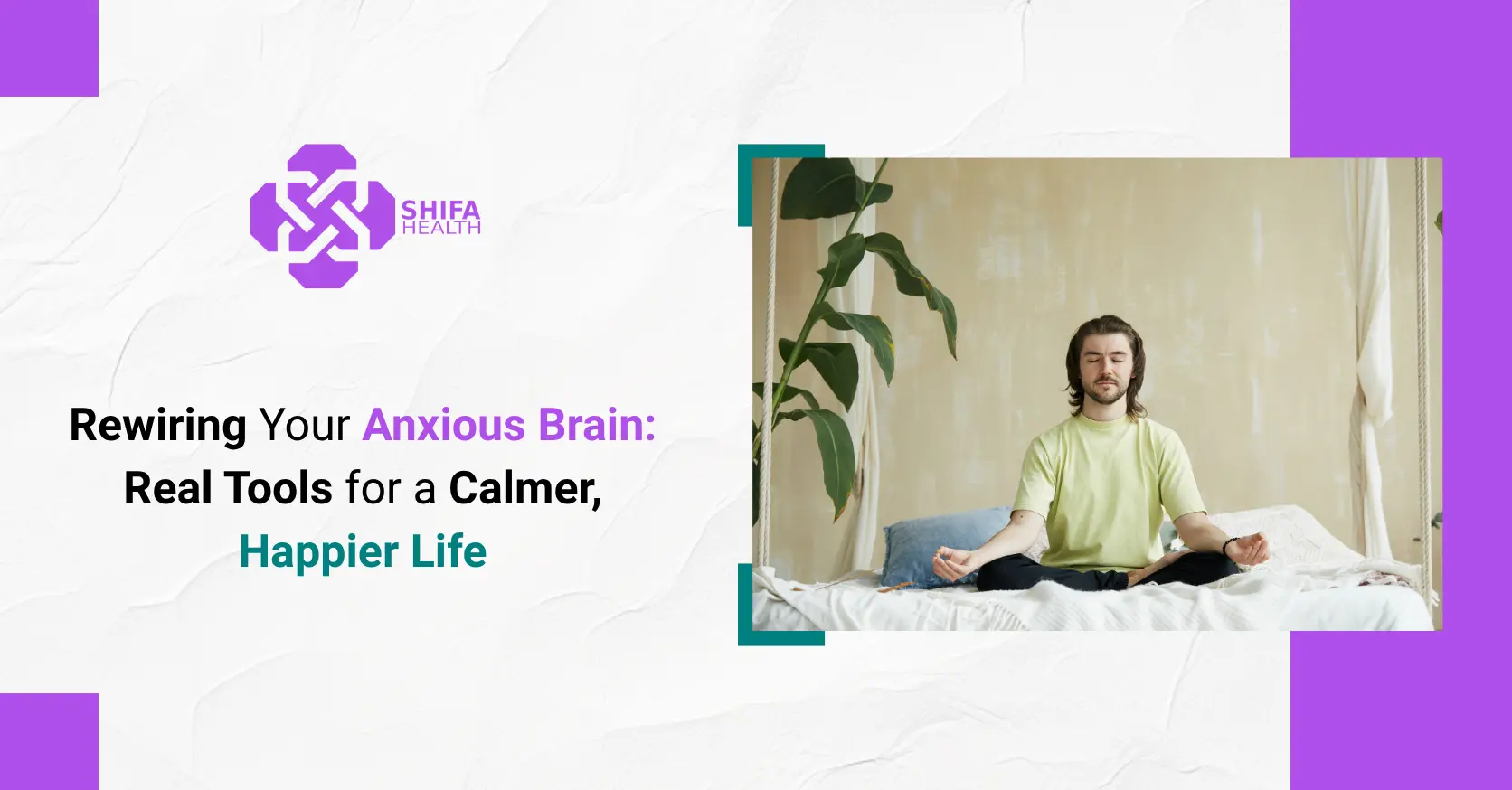 Rewiring Your Anxious Brain: Real Tools for a Calmer, Happier Life