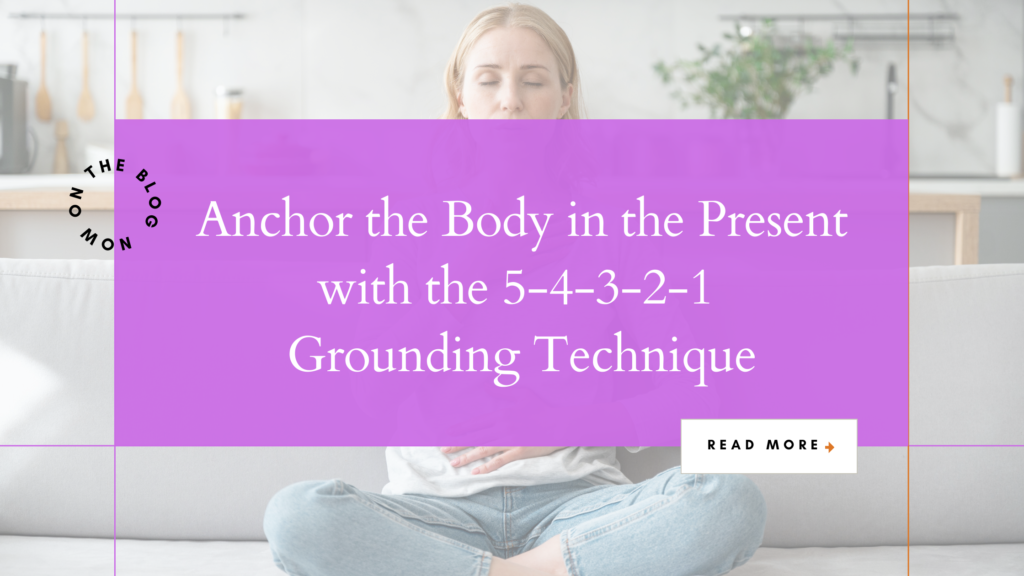 Anchor the Body in the Present with 5-4-3-2-1 Grounding Technique ...